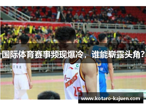 国际体育赛事频现爆冷，谁能崭露头角？