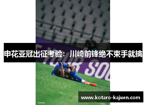 申花亚冠出征考验：川崎前锋绝不束手就擒